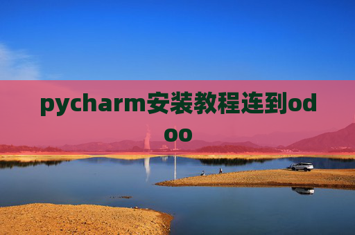 pycharm安装教程连到odoo pycharm安装教程连到odoo